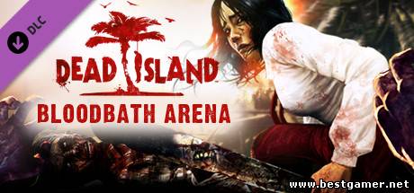 (PC) Dead Island Bloodbath Arena (DLC) + Update 6 [2011] [L] (RELOADED)
