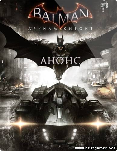 Batman: Arkham Knight - Потому что он Бетмен