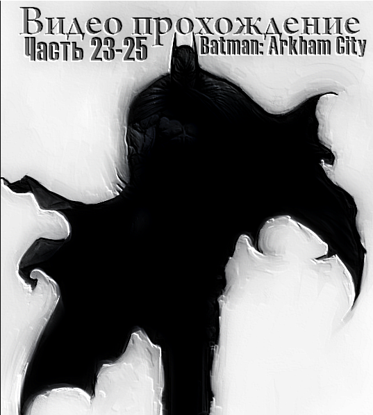 Прохождение Batman: Arkham City (Часть 23-25)