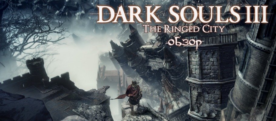 Обзор Dark Souls III: The Ringed City - Адский город или еще одно испытание.